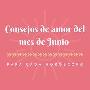 Consejos de amor del mes de Junio para cada horóscopo